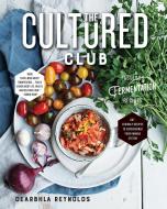 The Cultured Club: Fabulous Fermentation Recipes di Dearbhla Reynolds edito da COUNTRYMAN PR
