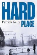 A Hard Place di Patrick Kelly edito da SILVERWOOD BOOKS
