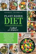 Plant-Based Diet Cookbook for Beginners di George Franklin edito da George Franklin