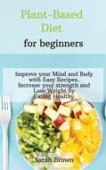 PLANT-BASED DIET FOR BEGINNERS di Sarah Brown edito da Charlie Creative Lab