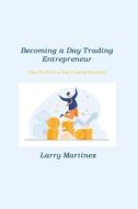 Becoming a Day Trading Entrepreneur di Larry Martinez edito da Robert D Miller
