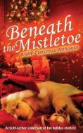 Beneath the Mistletoe di Mimi Barbour, Sandra Hunter, Phyllis Chubb edito da Sarna Publishing