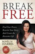 Break Free: Find Your Power, Rewrite Your Story and Create an Awesome Life di Ronel Harris edito da BLACK CARD BOOKS