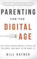 Parenting for the Digital Age: The Truth Behind Media's Effect on Children and What to Do about It di Bill Ratner edito da FAMILIUS LLC