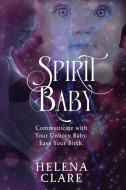 SPIRIT BABY: COMMUNICATE WITH YOUR UNBOR di HELENA CLARE edito da LIGHTNING SOURCE UK LTD