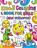 Emoji Coloring Book for Girls and Unicorns: New Emojis, Silly Faces, Inspirational Quotes, Cute Animals, 40 Pages of Fun Girl Emoji Coloring Activity di Dani Kates edito da Createspace Independent Publishing Platform