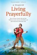 A Year of Living Prayerfully: How a Curious Traveler Met the Pope, Walked on Coals, Danced with Rabbis, and Revived His  di Jared Brock edito da STEWARD COMMUNICATIONS