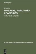 Musaios, Hero Und Leandros: Mit Ausgew Hlten Varianten Und Scholien di Musaeus edito da Walter de Gruyter