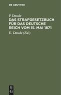 Das Strafgesetzbuch für das Deutsche Reich vom 15. Mai 1871 di P. Daude edito da De Gruyter