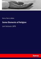 Some Elements of Religion di Henry Parry Liddon edito da hansebooks