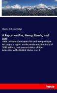 A Report on Flax, Hemp, Ramie, and Jute di Charles Richards Dodge edito da hansebooks