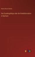 Das Quadergebirge oder die Kreideformation in Sachsen di Hanns Bruno Geinitz edito da Outlook Verlag