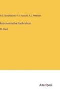 Astronomische Nachrichten di H. C. Schumacher, P. A. Hansen, A. C. Petersen edito da Anatiposi Verlag