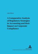 A Comparative Analysis of Regulatory Strategies in Accounting and their Impact on Corporate Compliance di Gabi Ebbers edito da Lang, Peter GmbH