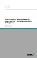 Jean Giraudoux, "La guerre de Troie n´aura pas lieu": Der zeitgeschichtliche Hintergrund di Mark Möst edito da GRIN Publishing
