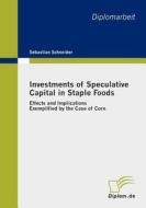 Investments of Speculative Capital in Staple Foods di Sebastian Schneider edito da Diplomarbeiten Agentur
