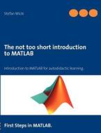The not too short introduction to MATLAB di Stefan Wicki edito da Books on Demand