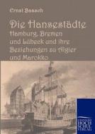 Die Hansestädte Hamburg, Bremen und Lübeck und ihre Beziehungen zu Algier und Marokko di Ernst Baasch edito da Europäischer Hochschulverlag