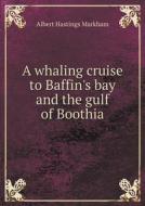 A Whaling Cruise To Baffin's Bay And The Gulf Of Boothia di Albert Hastings Markham edito da Book On Demand Ltd.