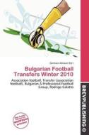 Bulgarian Football Transfers Winter 2010 edito da Brev Publishing
