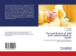 The contribution of child birth cultural beliefs to uptake di Sarah Namutamba, Ann Miller, Dinah Amongin edito da LAP Lambert Academic Publishing