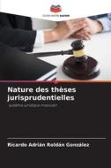 Nature des thèses jurisprudentielles di Ricardo Adrián Roldán González edito da Editions Notre Savoir