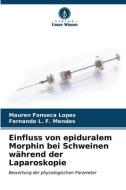 Einfluss von epiduralem Morphin bei Schweinen während der Laparoskopie di Mauren Fonseca Lopes, Fernando L. F. Mendes edito da Verlag Unser Wissen