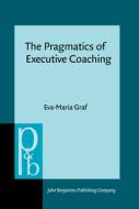 The Pragmatics of Executive Coaching di Eva-Maria (Alpen-Adria Universitat Klagenfurt) Graf edito da John Benjamins Publishing Co