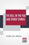 THE BELL IN THE FOG AND OTHER STORIES di FRANKLIN H ATHERTON edito da LIGHTNING SOURCE UK LTD