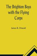 The Brighton Boys with the Flying Corps di James R. Driscoll edito da Alpha Editions