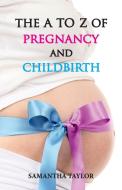 The A to Z of Pregnancy & Child Birth di Samantha Taylor edito da Hawk Press