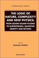 Logic Of Nature, Complexity And New Physics, The: From Quark-gluon Plasma To Superstrings, Quantum Gravity And Beyond -  edito da World Scientific