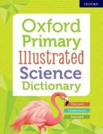 Oxford Primary Illustrated Science Dictionary di Oxford Editor edito da Oxford Children?s Books