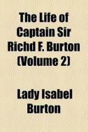 The Life Of Captain Sir Richd. F. Burton di Isabel Burton edito da General Books Llc