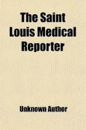 The Saint Louis Medical Reporter (volume 4) di Unknown Author, Books Group edito da General Books Llc