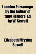 Laneton Parsonage, By The Author Of 'amy Herbert'. Ed. By W. Sewell di Elizabeth Missing Sewell edito da General Books Llc
