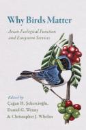 Why Birds Matter: Avian Ecological Function and Ecosystem Services edito da UNIV OF CHICAGO PR