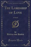 The Lordship Of Love di Bettina Von Hutten edito da Forgotten Books