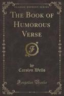 The Book Of Humorous Verse (classic Reprint) di Carolyn Wells edito da Forgotten Books