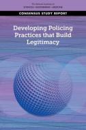 Developing Policing Practices That Build Legitimacy di National Academies Of Sciences Engineeri, Division Of Behavioral And Social Scienc, Committee On Law And Justice edito da NATL ACADEMY PR