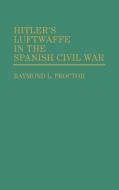 Hitler's Luftwaffe in the Spanish Civil War di Raymond L. Proctor edito da Greenwood Press