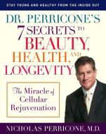 Dr. Perricone's 7 Secrets to Beauty, Health, and Longevity: The Miracle of Cellular Rejuvenation di Nicholas Perricone edito da BALLANTINE BOOKS
