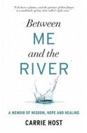 Between Me and the River: A Memoir of Wisdom, Hope and Healing di Carrie Host edito da Harlequin