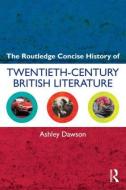 The Routledge Concise History Of Twentieth-century British Literature di Ashley Dawson edito da Taylor & Francis Ltd