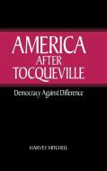 America after Tocqueville di Harvey Mitchell edito da Cambridge University Press