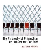 The Philosophy of Universalism, Or, Reasons for Our Faith di Isaac Dowd Williamson edito da BiblioLife