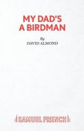My Dad's A Birdman di David Almond edito da Samuel French Ltd