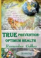 True Prevention--Optimum Health: Remember Galileo: Wellness at the Root Cause for the 21st Century di Jeanine Joy edito da Thrive More Now