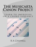 The Musicarta Canon Project: Learn to Improvise on a Chord Sequence di R. a. Chappell edito da Musicarta Publications