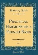 Practical Harmony on a French Basis, Vol. 1 (Classic Reprint) di Homer A. Norris edito da Forgotten Books